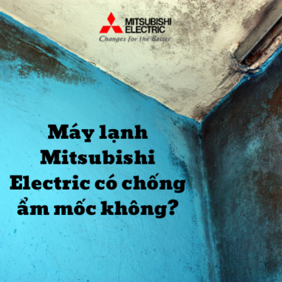 Mitsubishi Electric có chống ẩm mốc không?